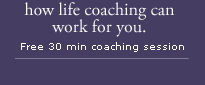 how life coaching can work for you. Free 30 min coaching session